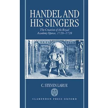 Handel and His Singers: The Creation of the Royal Academy Operas, 1720-1728