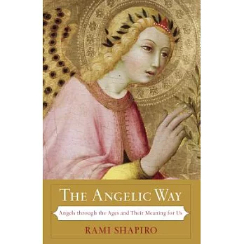 The Angelic Way: Angels Through The Ages and Their Meaning For Us