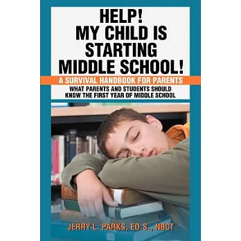 Help! My Child Is Starting Middle School!: A Survival Handbook for Parents