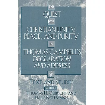 The Quest for Christian Unity, Peace, and Purity in Thomas Campbell’s Declaration and Address: Text and Studies