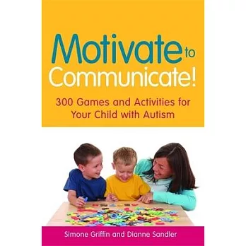 Motivate to Communicate!: 300 Games and Activities for Your Child with Autism