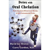 Detox With Oral Chelation: Protecting Yourself from Lead, Mercury, & Other Environmental Toxins