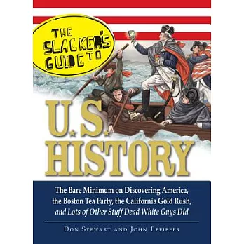 The Slackers Guide to U.S. History: The Bare Minimum on Discovering America, the Boston Tea Party, the California Gold Rush, and