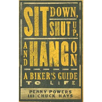Sit Down, Shut Up, and Hang On: A Biker’s Guide to Life