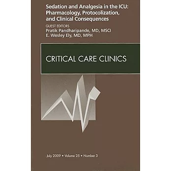 Sedation and Analgesia in the Icu: Pharmacology, Protocolization, and Clinical Consequences, an Issue of Critical Care Clinics