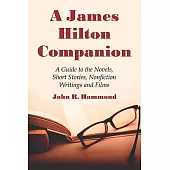 A James Hilton Companion: A Guide to the Novels, Short Stories, Nonfiction Writings and Films