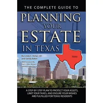 The Complete Guide to Planning Your Estate in Texas: A Step-By-Step Plan to Protect Your Assets, Limit Your Taxes, and Ensure Your Wishes Are Fulfille