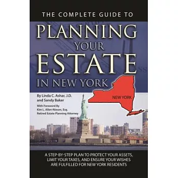 The Complete Guide to Planning Your Estate in New York: A Step-By-Step Plan to Protect Your Assets, Limit Your Taxes, and Ensure