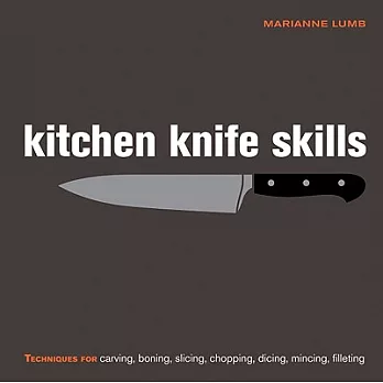 Kitchen Knife Skills: Techniques for Carving, Boning, Slicing, Chopping, Dicing, Mincing, Filleting