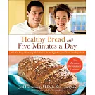 Healthy Bread in Five Minutes a Day: 100 New Recipes Featuring Whole Grains, Fruits, Vegetables, and Gluten-Free Ingredients