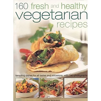 160 Fresh and Healthy Vegetarian Recipes: Tempting Dishes for All Tastes and Occasions, with 190 Photographs