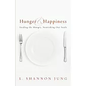 Hunger and Happiness: Feeding the Hungry, Nourishing Our Souls