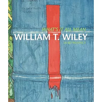 What’s It All Mean: William T. Wiley in Retrospect