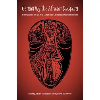 Gendering the African Diaspora: Women, Culture, and Historical Change in the Caribbean and Nigerian Hinterland