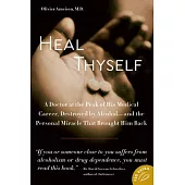 Heal Thyself: A Doctor at the Peak of His Medical Career, Destroyed by Alcohol and the Personal Miracle That Brought Him Back