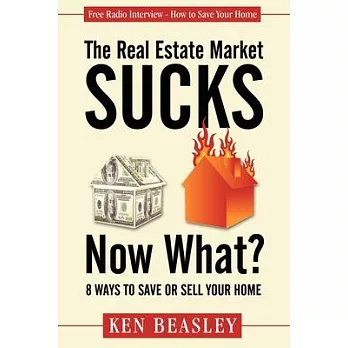 The Real Estate Market Sucks, Now What?: 8 Ways to Save or Sell Your Home