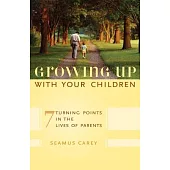 Growing Up with Your Children: 7 Turning Points in the Lives of Parents