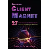 Become a Client Magnet: 27 Strategies to Boost Your Client-Attraction Factor