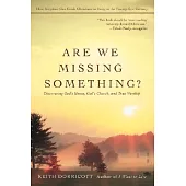 Are We Missing Something?: Discovering God’s House, God’s Church, and True Worship