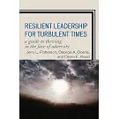 Resilient Leadership for Turbulent Times: A Guide to Thriving in the Face of Adversity