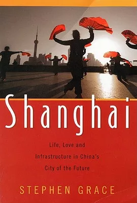 Shanghai: Life, Love and Infrastructure in China’s City of the Future