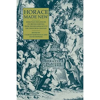 Horace Made New: Horatian Influences on British Writing from the Renaissance to the Twentieth Century