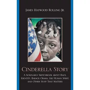 Cinderella Story: A Scholarly Sketchbook about Race, Identity, Barack Obama, the Human Spirit, and Other Stuff That Matters