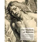 The Shadow of Rubens: Print Production in 17th Century Antwerp:Prints by the History Painters Abraham van Diepenbeeck, Cornelis
