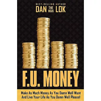 F.U. Money: Make as Much Money as You Want and Live Your Life as You Damn Well Please!