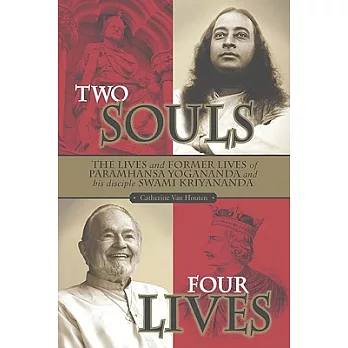 Two Souls: Four Lives: The Lives and Former Lives of Paramhansa Yogananda and His Disciple Swami Kriyananda