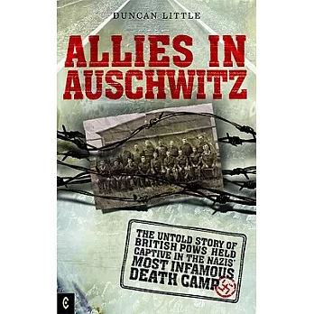Allies in Auschwitz: The Untold Story of British POWs Held Captive in the Nazis’ Most Infamous Death Camp