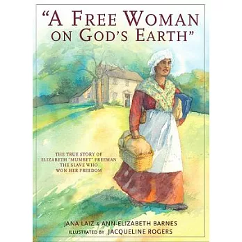 A Free Woman on God’s Earth: The True Story of Elizabeth ＂Mumbet＂ Freeman, The Slave Who Won Her Freedom