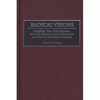 Radical Visions: Stringfellow Barr, Scott Buchanan, and Their Efforts on Behalf of Education and Politics in the Twentieth Centu