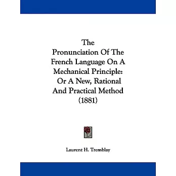The Pronunciation of the French Language on a Mechanical Principle: Or a New Rational and Practical Method