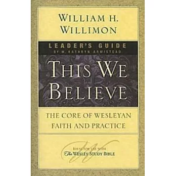 This We Believe: The Core of Wesleyan Faith and Practice