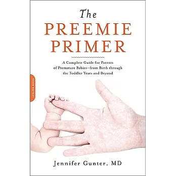 The Preemie Primer: A Complete Guide for Parents of Premature Babies--from Birth Through the Toddler Years and Beyond