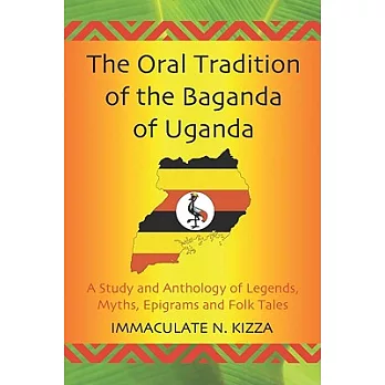 The Oral Tradition of the Baganda of Uganda: A Study and Anthology of Legends, Myths, Epigrams and Folktales
