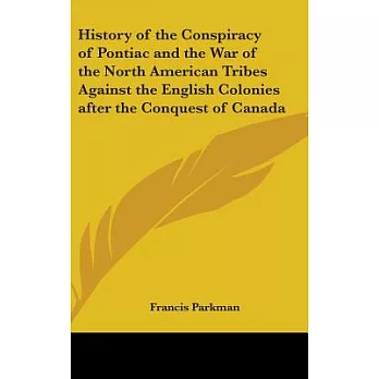History of the Conspiracy of Pontiac, and the War of the North American Tribes Against the English Colonies After the Conquest o
