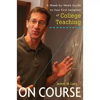 On Course: A Week-By-Week Guide to Your First Semester of College Teaching