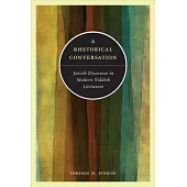 A Rhetorical Conversation: Jewish Discourse in Modern Yiddish Literature