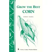 Grow the Best Corn: Storey’s Country Wisdom Bulletin A-68
