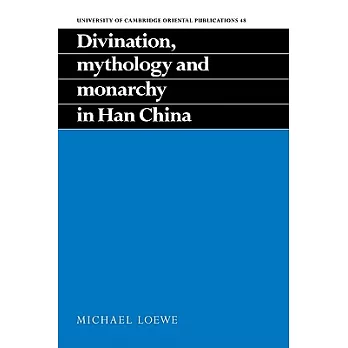 Divination, Mythology and Monarchy in Han China