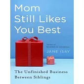 Mom Still Likes You Best: The Unfinished Business Between Siblings