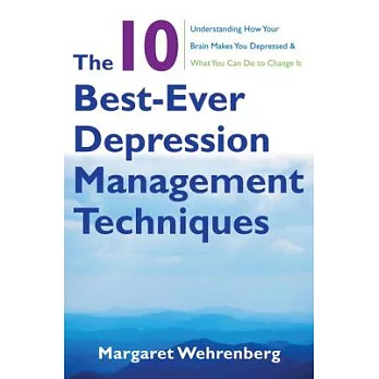 The 10 Best-Ever Depression Management Techniques: Understanding How Your Brain Makes You Depressed and What You Can Do to Change It