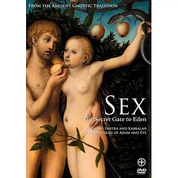 Sex The Secret Gate to Eden: Alchemy, Tantra, and Kabbalah in the Mysteries of Adam and Eve
