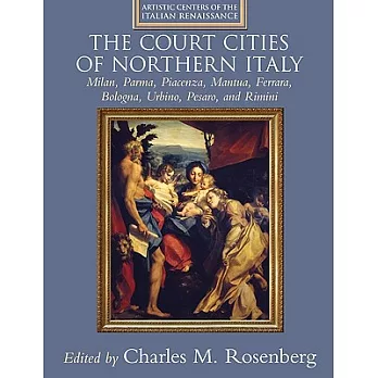 The Court Cities of Northern Italy: Milan, Parma, Piacenza, Mantua, Ferrara, Bologna, Urbino, Pesaro, and Rimini