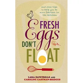 Fresh Eggs Don’t Float: And Other Tips to Help You Be More Fearless in the Kitchen