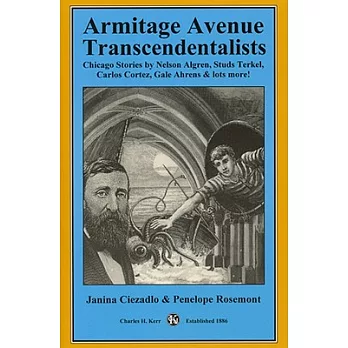 Armitage Avenue Transcendentalists: Chicago Stories by Nelson Algren, Studs Terkel, Carlos Cortez, Gale Ahrens & Lots More