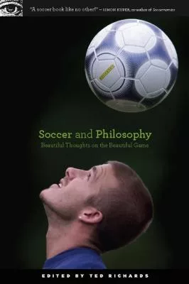 Soccer and Philosophy: Beautiful Thougths on the Beautiful Game