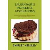 Sauerkraut’s Incredible Fascinations: Astonishingly Impressive Sauerkraut Recipes With an Astounding Taste!!!